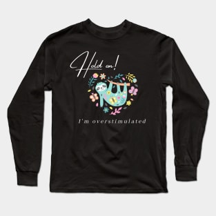 Hold on I'm overstimulated funny colorful sloth Long Sleeve T-Shirt